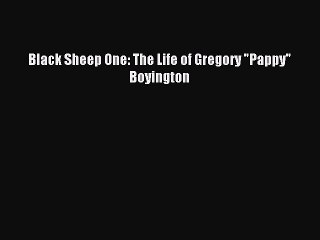 Read Black Sheep One: The Life of Gregory Pappy Boyington Ebook Free