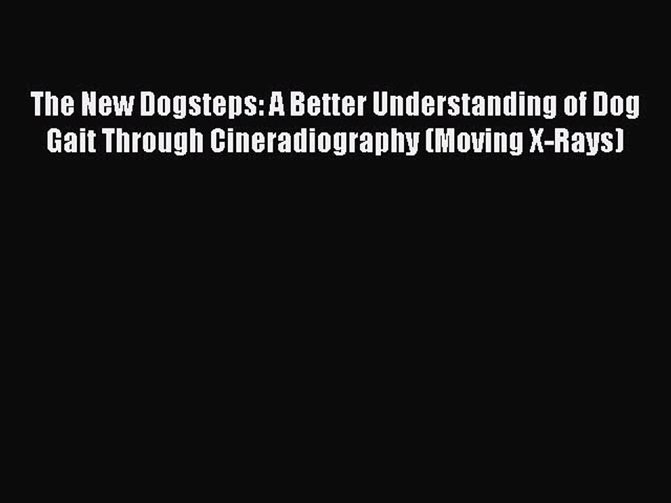 Download The New Dogsteps: A Better Understanding of Dog Gait Through Cineradiography (Moving