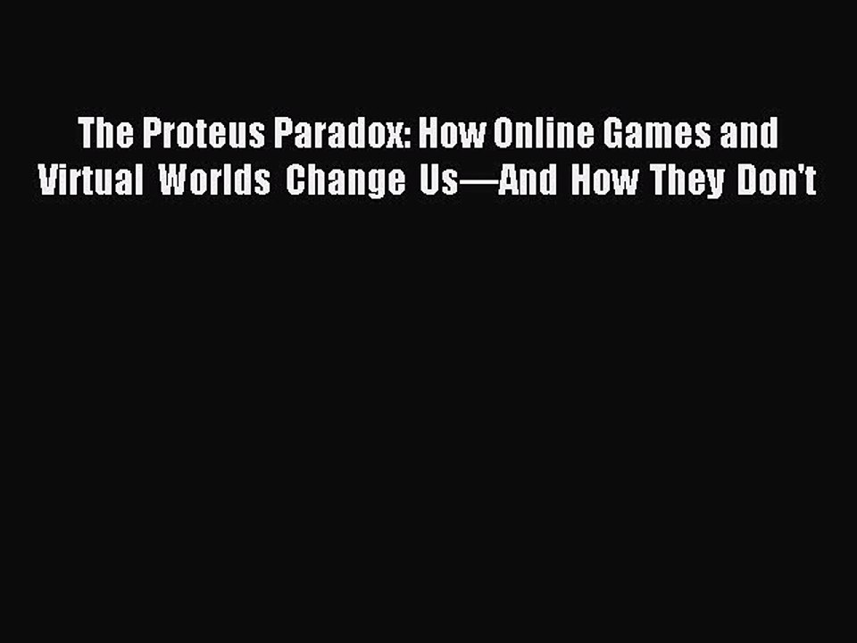 Read The Proteus Paradox: How Online Games and Virtual Worlds Change Us—And How They Don't