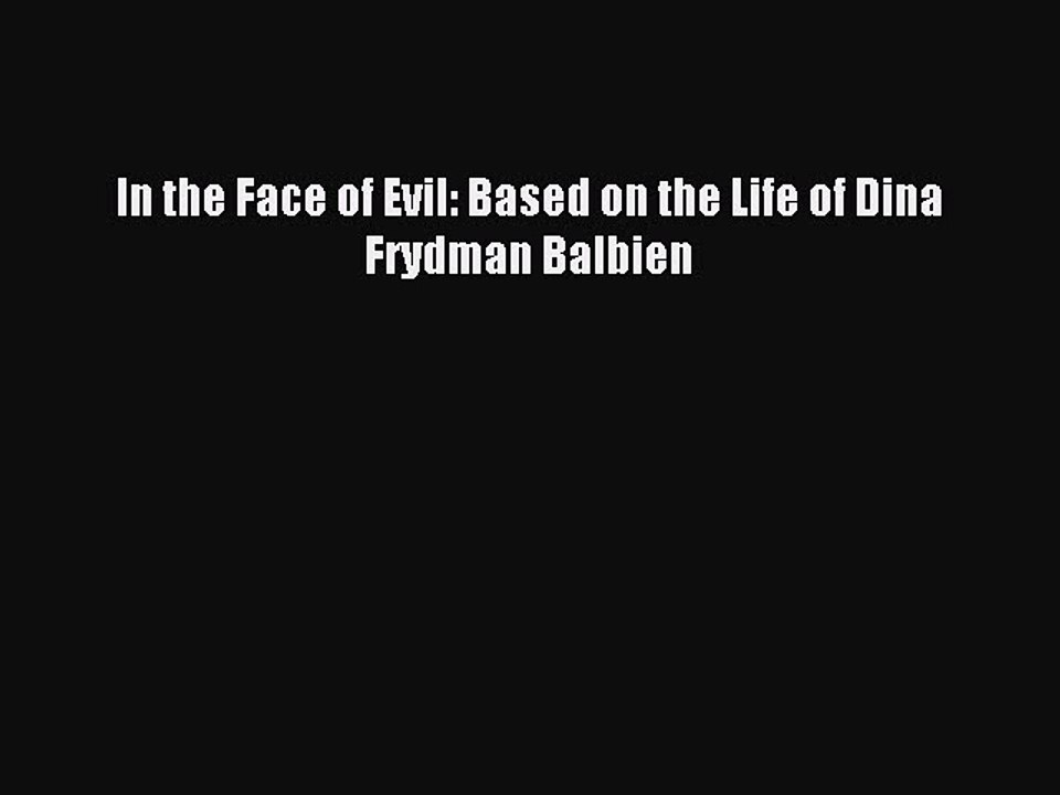 Download In the Face of Evil: Based on the Life of Dina Frydman Balbien PDF Free