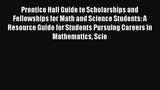 Read Prentice Hall Guide to Scholarships and Fellowships for Math and Science Students: A Resource