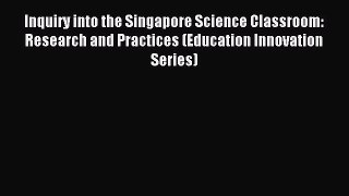 Read Inquiry into the Singapore Science Classroom: Research and Practices (Education Innovation