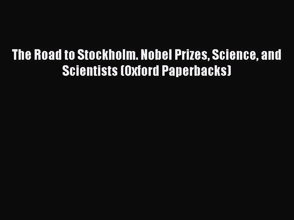 Read The Road to Stockholm. Nobel Prizes Science and Scientists (Oxford Paperbacks) Ebook Free