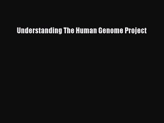 Read Understanding The Human Genome Project Ebook Free