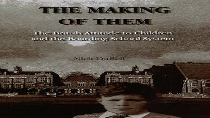 Download The Making of Them  The British Attitude to Children and the Boarding School System
