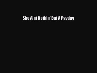 Read She Aint Nothin' But A Payday Ebook Free