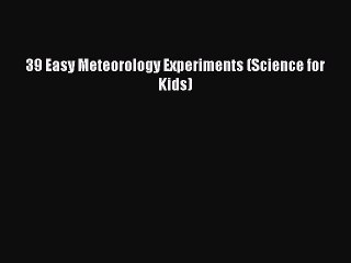 Read 39 Easy Meteorology Experiments (Science for Kids) Ebook Free