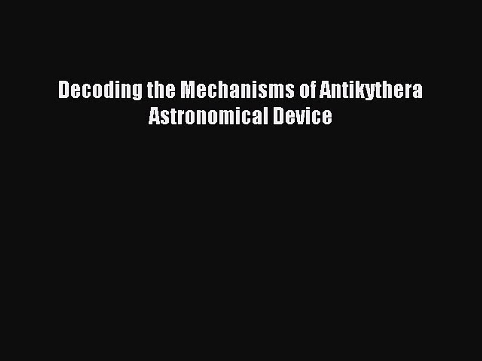 Download Decoding the Mechanisms of Antikythera Astronomical Device PDF Free