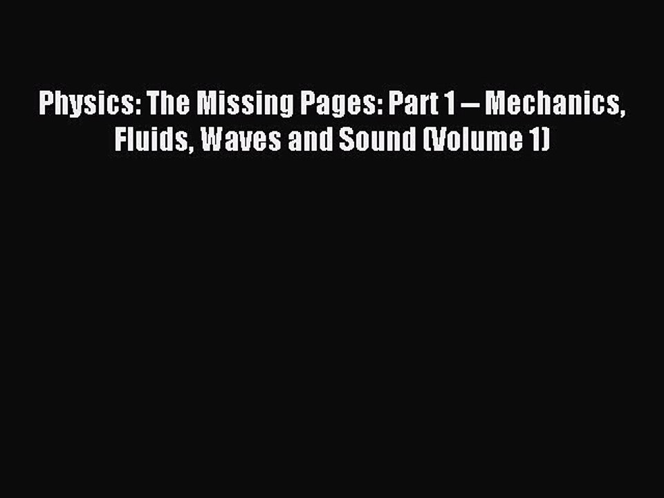 Read Physics: The Missing Pages: Part 1 -- Mechanics Fluids Waves and Sound (Volume 1) PDF
