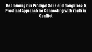 Download Reclaiming Our Prodigal Sons and Daughters: A Practical Approach for Connecting with