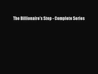 Read The Billionaire's Step - Complete Series Ebook Free