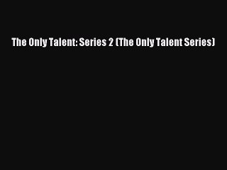 Download The Only Talent: Series 2 (The Only Talent Series) Ebook Free