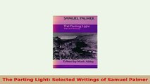 Download  The Parting Light Selected Writings of Samuel Palmer Read Online