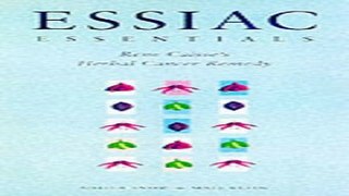 Download Essiac Essentials  Rene Caisse s Herbal Cancer Remedy