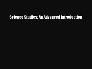 Download Science Studies: An Advanced Introduction  Read Online