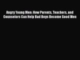 PDF Angry Young Men: How Parents Teachers and Counselors Can Help Bad Boys Become Good Men