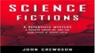 Download Science Fictions  A Scientific Mystery  a Massive Cover Up  and the Dark Legacy of Robert