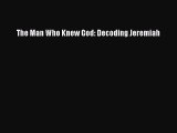 Read The Man Who Knew God: Decoding Jeremiah Ebook Free