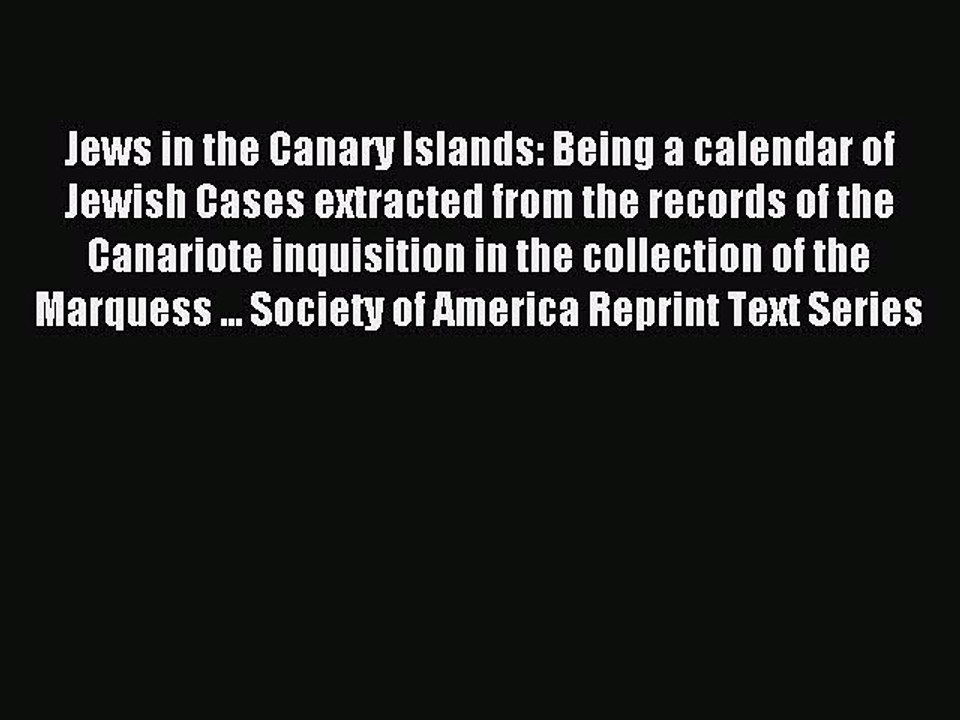 Read Jews in the Canary Islands: Being a calendar of Jewish Cases extracted from the records