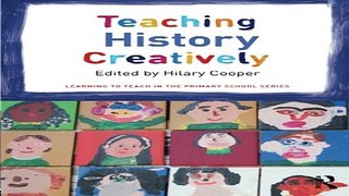 Read Teaching History Creatively  Learning to Teach in the Primary School Series  Ebook pdf download