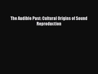 Read The Audible Past: Cultural Origins of Sound Reproduction Ebook Free