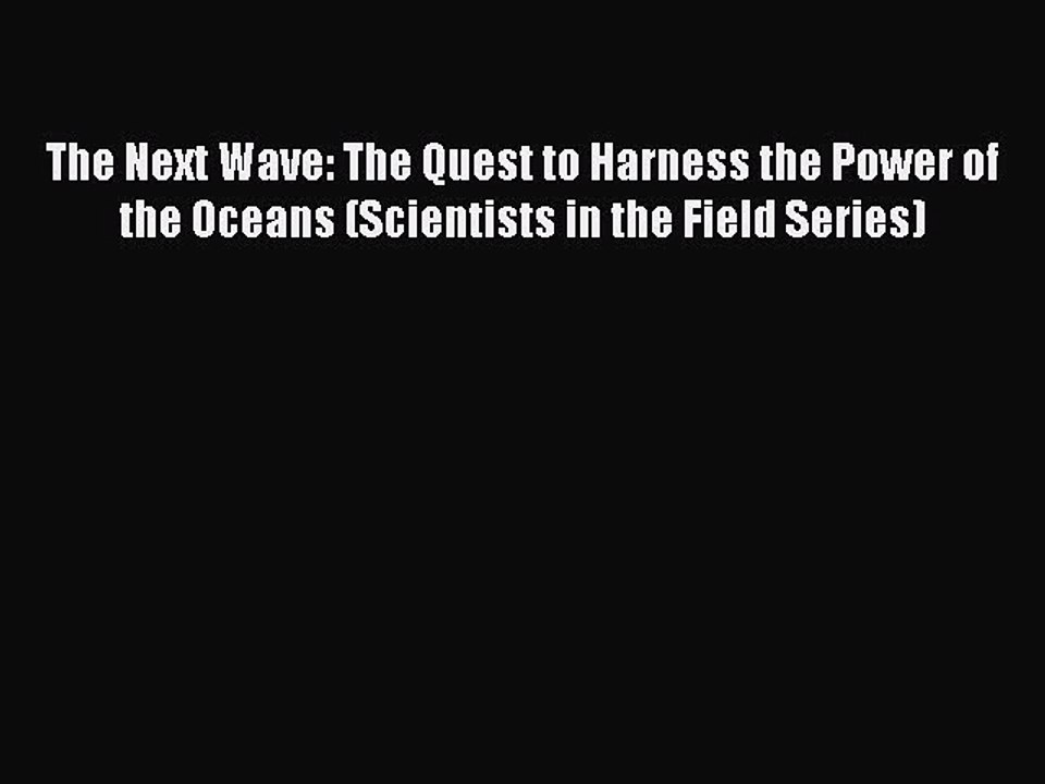 Read The Next Wave: The Quest to Harness the Power of the Oceans (Scientists in the Field Series)
