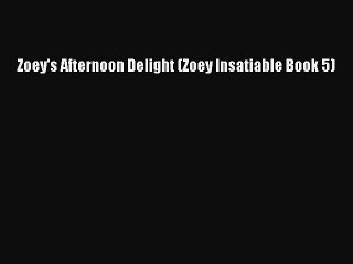 Read Zoey's Afternoon Delight (Zoey Insatiable Book 5) PDF Online