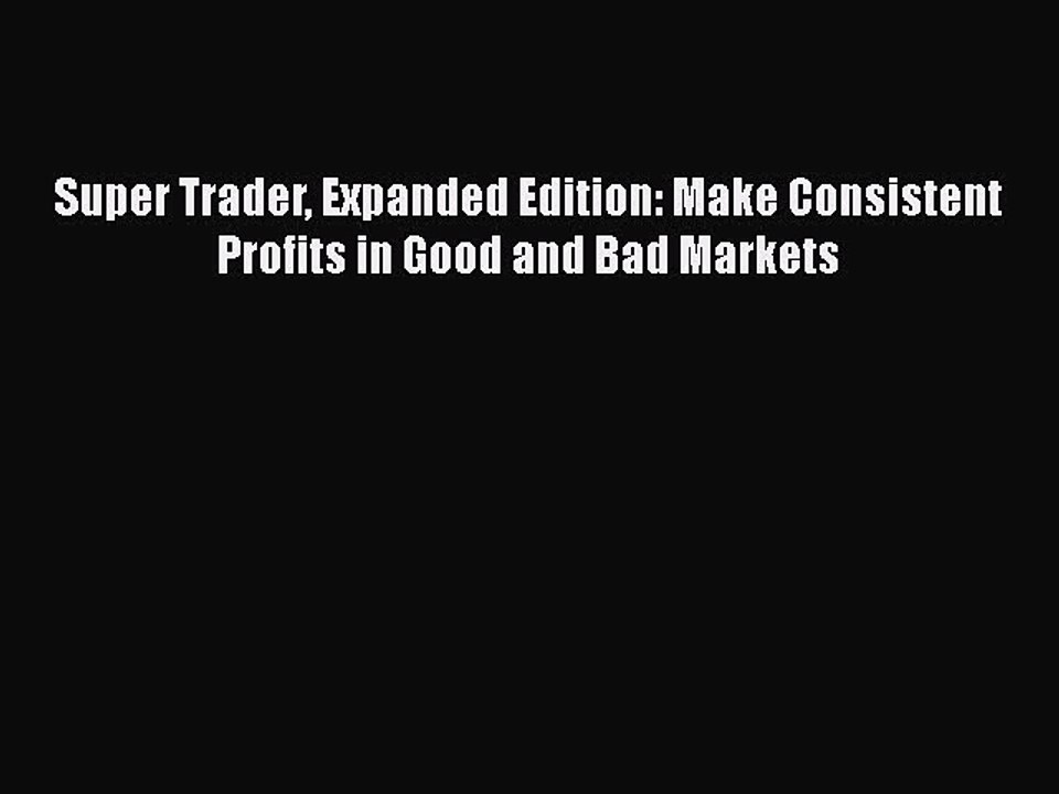 [PDF] Super Trader Expanded Edition: Make Consistent Profits in Good and Bad Markets [Read]