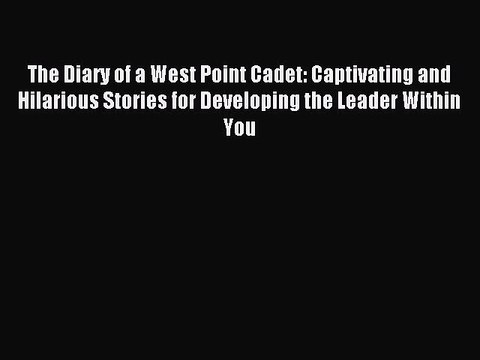 Read The Diary of a West Point Cadet: Captivating and Hilarious Stories for Developing the