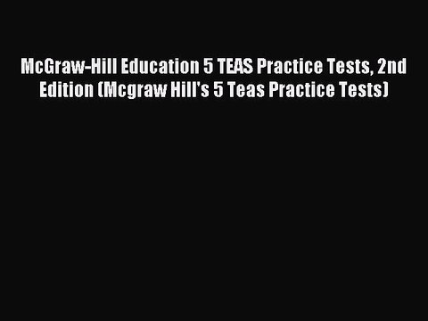 Read McGraw-Hill Education 5 TEAS Practice Tests 2nd Edition (Mcgraw Hill's 5 Teas Practice