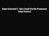 Download Home Schooled 3 - Extra Credit (Fertile Pregnancy Taboo Erotica) Ebook Online