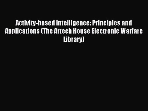 Read Activity-based Intelligence: Principles and Applications (The Artech House Electronic