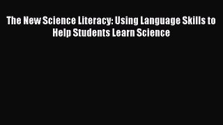 Download The New Science Literacy: Using Language Skills to Help Students Learn Science Free