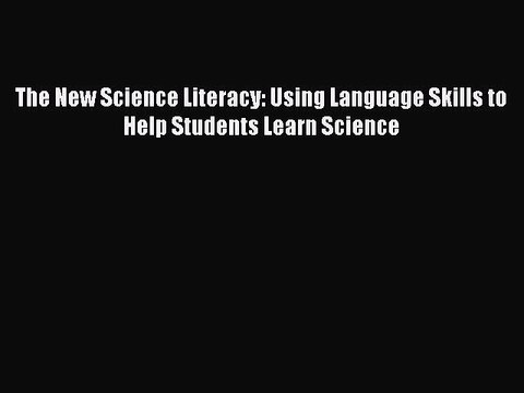 Download The New Science Literacy: Using Language Skills to Help Students Learn Science Free