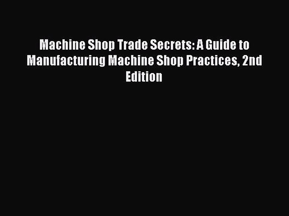 Read Machine Shop Trade Secrets: A Guide to Manufacturing Machine Shop Practices 2nd Edition
