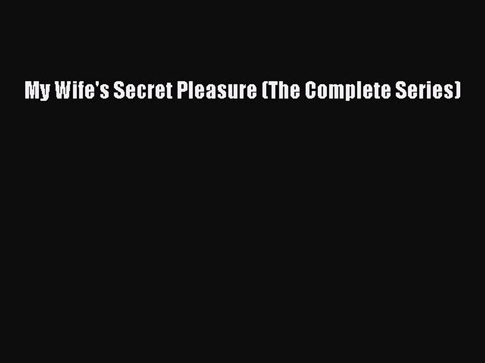 Download My Wife's Secret Pleasure (The Complete Series) PDF Online