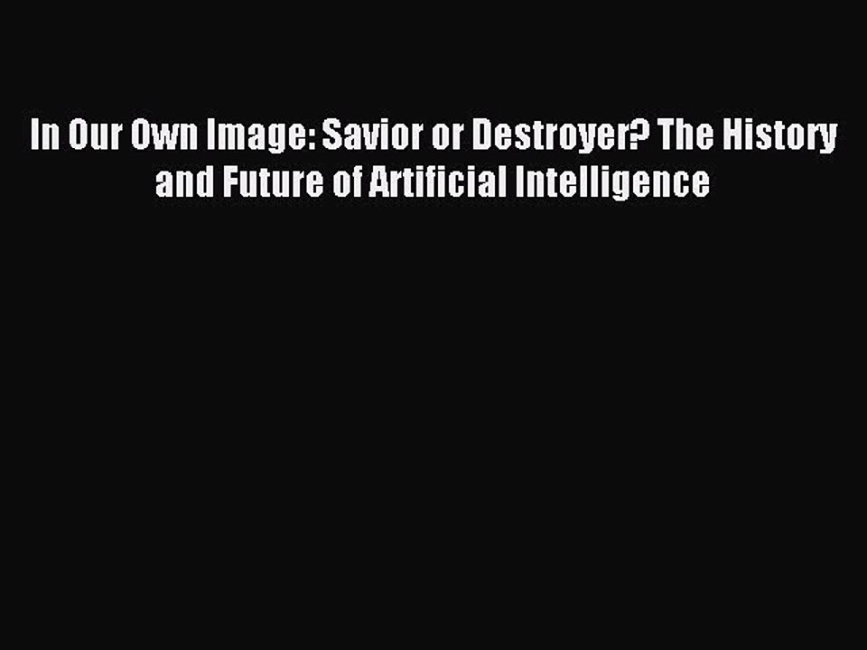 Read In Our Own Image: Savior or Destroyer? The History and Future of Artificial Intelligence