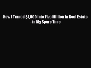 PDF How I Turned $1000 Into Five Million in Real Estate - in My Spare Time  EBook