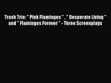 Read Trash Trio:  Pink Flamingos    Desperate Living  and  Flamingos Forever  - Three Screenplays