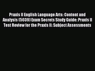Read Praxis II English Language Arts: Content and Analysis (5039) Exam Secrets Study Guide: