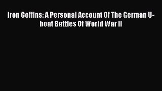 Read Iron Coffins: A Personal Account Of The German U-boat Battles Of World War II Ebook Online