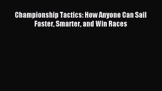 Read Championship Tactics: How Anyone Can Sail Faster Smarter and Win Races Ebook Free