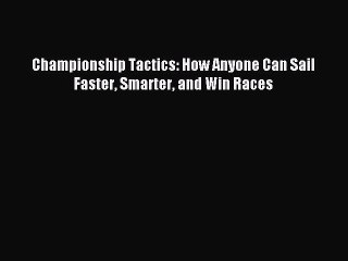 Read Championship Tactics: How Anyone Can Sail Faster Smarter and Win Races Ebook Free