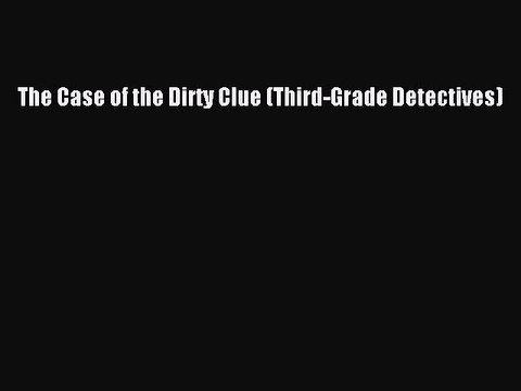 Download The Case of the Dirty Clue (Third-Grade Detectives) Ebook Online