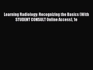 Read Learning Radiology: Recognizing the Basics (With STUDENT CONSULT Online Access) 1e Ebook