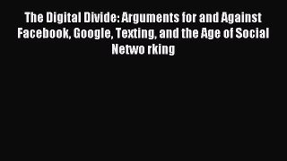 Read The Digital Divide: Arguments for and Against Facebook Google Texting and the Age of Social
