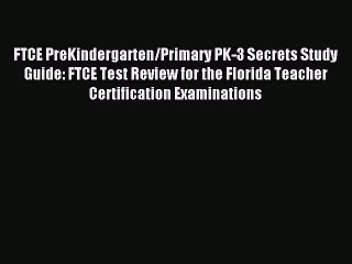 Read FTCE PreKindergarten/Primary PK-3 Secrets Study Guide: FTCE Test Review for the Florida