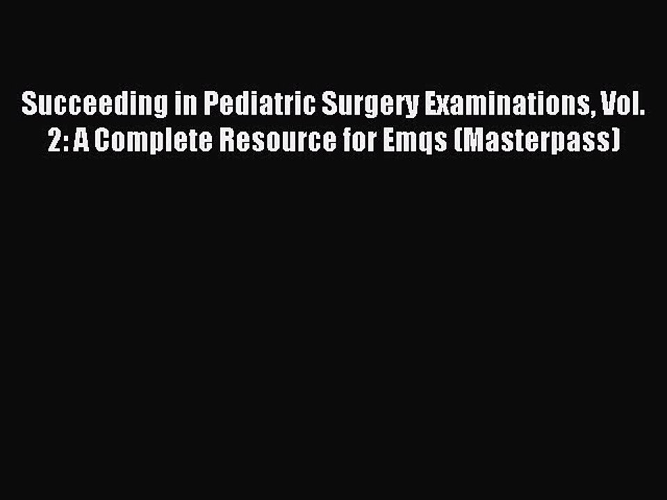 Read Succeeding in Pediatric Surgery Examinations Vol. 2: A Complete Resource for Emqs (Masterpass)