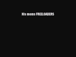 Read His moms FREELOADERS Ebook Free