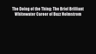Download The Doing of the Thing: The Brief Brilliant Whitewater Career of Buzz Holmstrom PDF